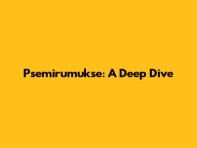 Psemirumukse: A Deep Dive