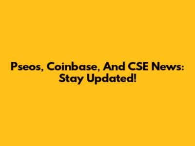 Pseos, Coinbase, And CSE News: Stay Updated!