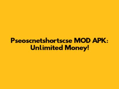 Pseoscnetshortscse MOD APK: Unlimited Money!
