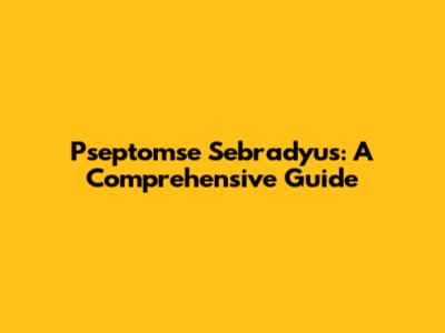 Pseptomse Sebradyu's: A Comprehensive Guide