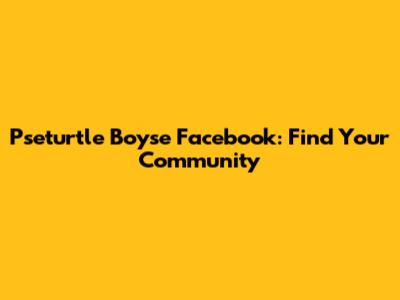 Pseturtle Boyse Facebook: Find Your Community