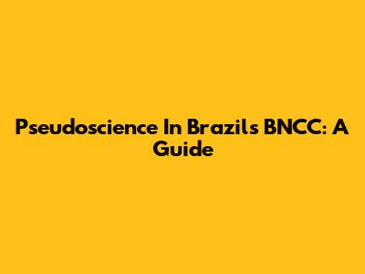 Pseudoscience In Brazil's BNCC: A Guide