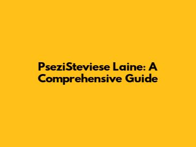 PseziSteviese Laine: A Comprehensive Guide