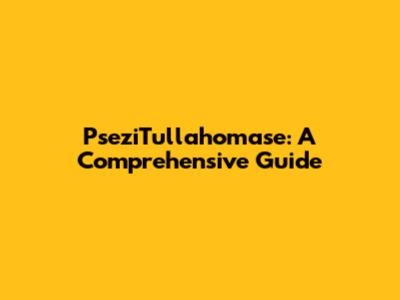 PseziTullahomase: A Comprehensive Guide