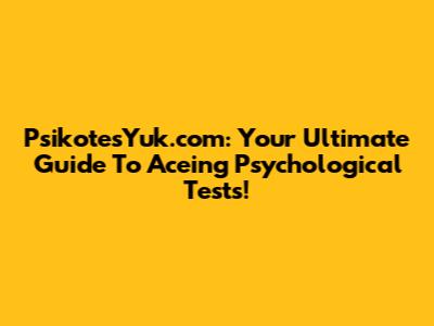 PsikotesYuk.com: Your Ultimate Guide To Aceing Psychological Tests!