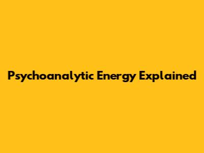 Psychoanalytic Energy Explained