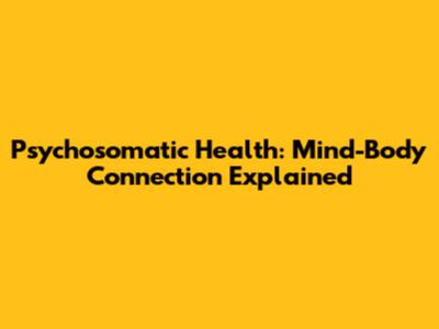 Psychosomatic Health: Mind-Body Connection Explained