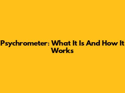 Psychrometer: What It Is And How It Works