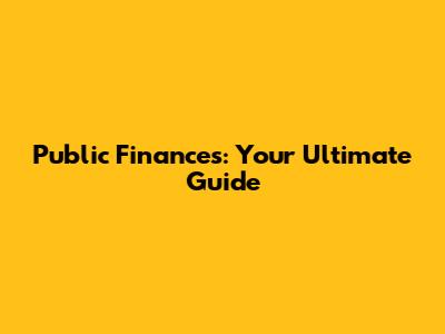 Public Finances: Your Ultimate Guide