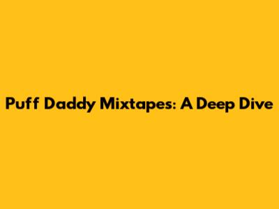 Puff Daddy Mixtapes: A Deep Dive