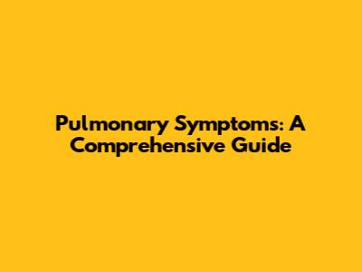 Pulmonary Symptoms: A Comprehensive Guide