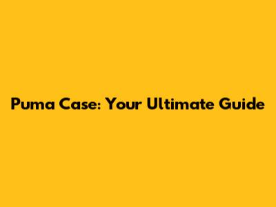 Puma Case: Your Ultimate Guide