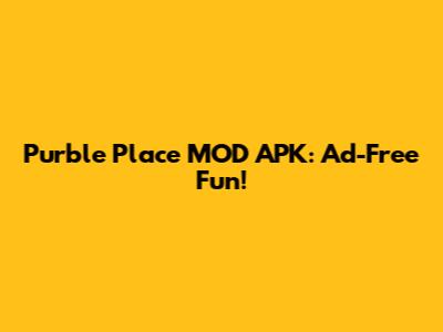Purble Place MOD APK: Ad-Free Fun!