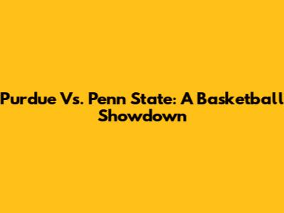 Purdue Vs. Penn State: A Basketball Showdown