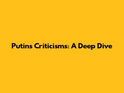 Putin's Criticisms: A Deep Dive