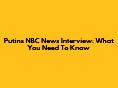 Putin's NBC News Interview: What You Need To Know
