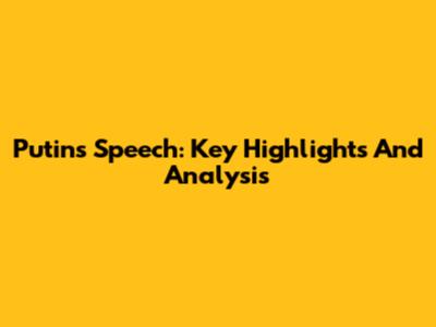 Putin's Speech: Key Highlights And Analysis