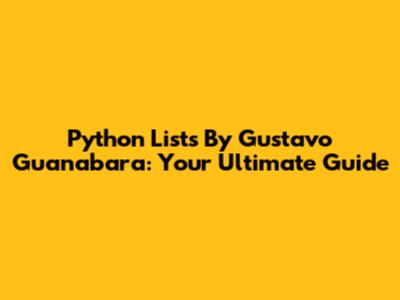 Python Lists By Gustavo Guanabara: Your Ultimate Guide