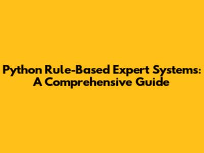 Python Rule-Based Expert Systems: A Comprehensive Guide