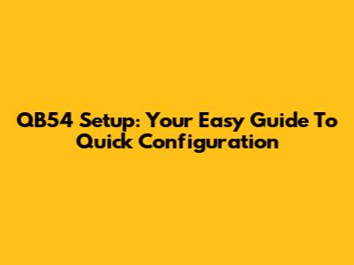 QB54 Setup: Your Easy Guide To Quick Configuration