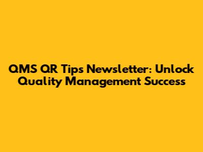 QMS QR Tips Newsletter: Unlock Quality Management Success