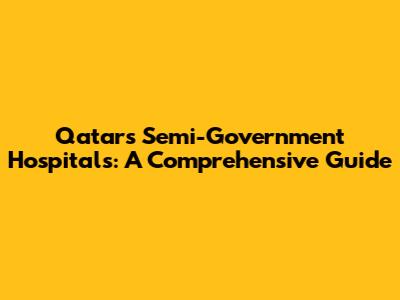 Qatar's Semi-Government Hospitals: A Comprehensive Guide