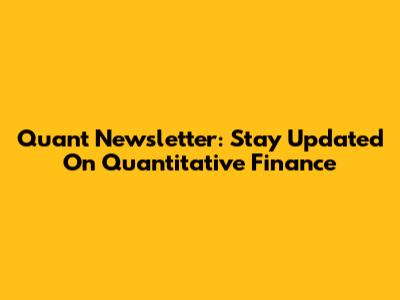 Quant Newsletter: Stay Updated On Quantitative Finance