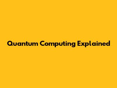 Quantum Computing Explained
