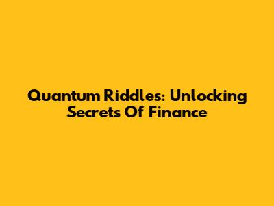 Quantum Riddles: Unlocking Secrets Of Finance