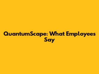 QuantumScape: What Employees Say