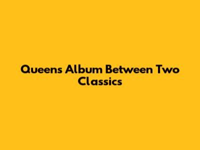 Queen's Album Between Two Classics
