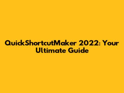 QuickShortcutMaker 2022: Your Ultimate Guide