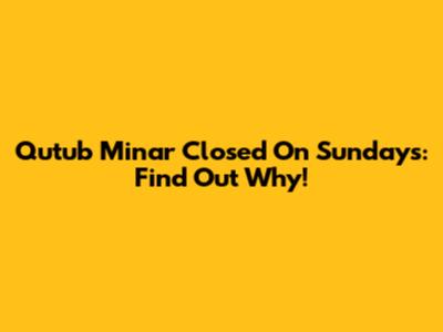Qutub Minar Closed On Sundays: Find Out Why!