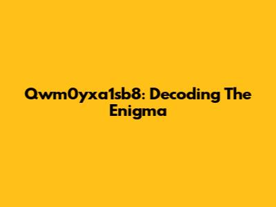 Qwm0yxa1sb8: Decoding The Enigma