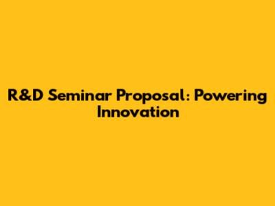 R&D Seminar Proposal: Powering Innovation