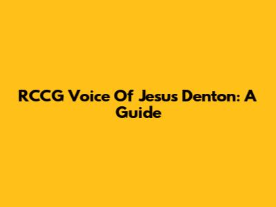 RCCG Voice Of Jesus Denton: A Guide