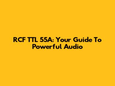 RCF TTL 55A: Your Guide To Powerful Audio