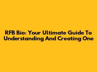 RFB Bio: Your Ultimate Guide To Understanding And Creating One