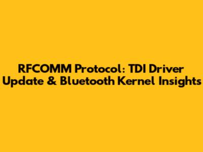 RFCOMM Protocol: TDI Driver Update & Bluetooth Kernel Insights