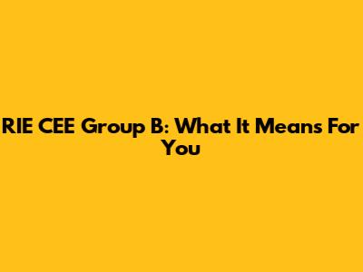 RIE CEE Group B: What It Means For You