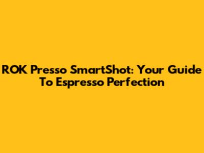 ROK Presso SmartShot: Your Guide To Espresso Perfection