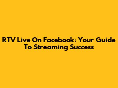 RTV Live On Facebook: Your Guide To Streaming Success