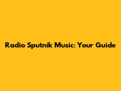 Radio Sputnik Music: Your Guide