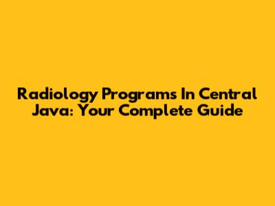 Radiology Programs In Central Java: Your Complete Guide