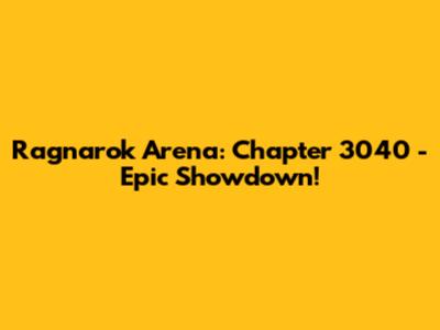 Ragnarok Arena: Chapter 3040 - Epic Showdown!