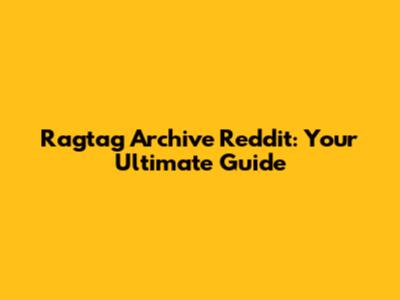 Ragtag Archive Reddit: Your Ultimate Guide