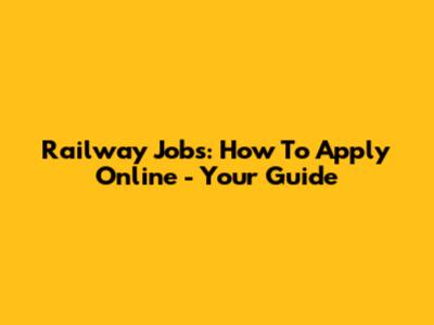 Railway Jobs: How To Apply Online - Your Guide