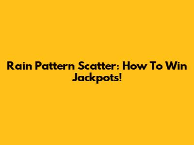 Rain Pattern Scatter: How To Win Jackpots!