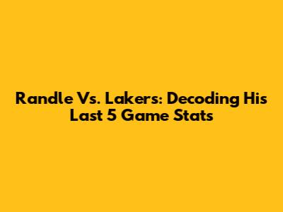 Randle Vs. Lakers: Decoding His Last 5 Game Stats