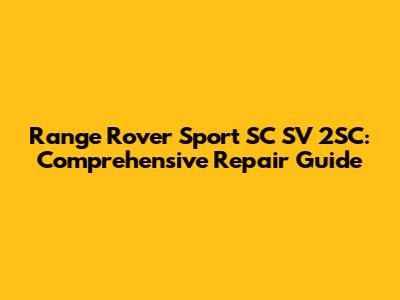 Range Rover Sport SC SV 2SC: Comprehensive Repair Guide